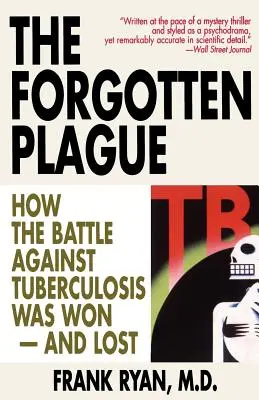 Zapomniana plaga: Jak wygrano - i przegrano - bitwę z gruźlicą - The Forgotten Plague: How The Battle Against Tuberculosis Was Won - And Lost