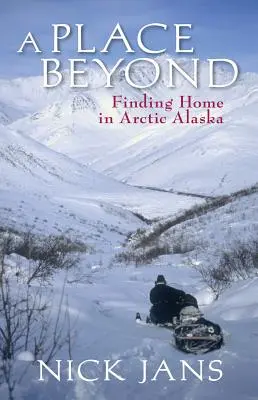 A Place Beyond: Odnaleźć dom w arktycznej Alasce - A Place Beyond: Finding Home in Arctic Alaska