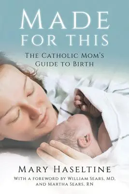 Stworzony do tego: Przewodnik katolickiej mamy po porodzie - Made for This: The Catholic Mom's Guide to Birth