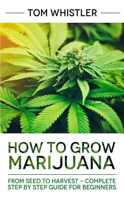 Jak uprawiać marihuanę: Od nasion do zbiorów - kompletny przewodnik krok po kroku dla początkujących - How to Grow Marijuana: From Seed to Harvest - Complete Step by Step Guide for Beginners