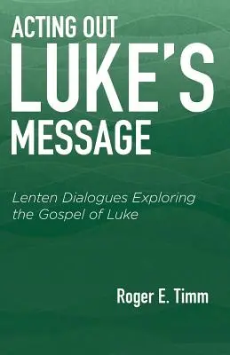 Acting Out Luke's Message: Wielkopostne dialogi zgłębiające Ewangelię Łukasza - Acting Out Luke's Message: Lenten Dialogues Exploring the Gospel of Luke