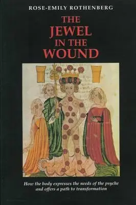 Klejnot w ranie: Jak ciało wyraża potrzeby psychiki i oferuje drogę do transformacji - The Jewel in the Wound: How the Body Expresses the Needs of the Psyche and Offers a Path to Transformation