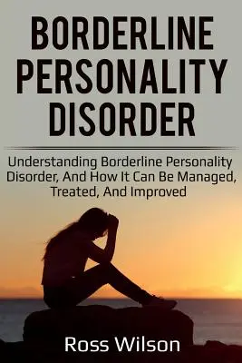 Zaburzenie osobowości borderline: Zrozumienie zaburzeń osobowości typu borderline i jak można nimi zarządzać, leczyć je i poprawiać ich stan. - Borderline Personality Disorder: Understanding Borderline Personality Disorder, and how it can be managed, treated, and improved