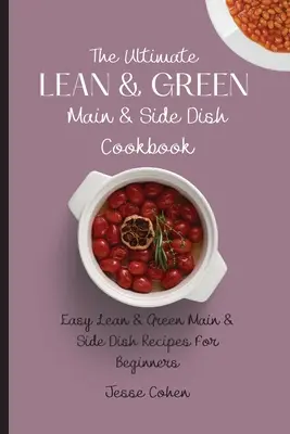 The Ultimate Lean & Green Main & Side Dish Cookbook: Łatwe przepisy na chude i zielone dania główne i dodatkowe dla początkujących - The Ultimate Lean & Green Main & Side Dish Cookbook: Easy Lean & Green Main & Side Dish Recipes For Beginners