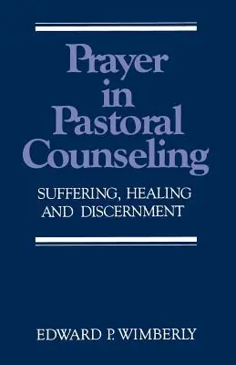 Modlitwa w poradnictwie duszpasterskim: Cierpienie, uzdrowienie i rozeznanie - Prayer in Pastoral Counseling: Suffering, Healing, and Discernment