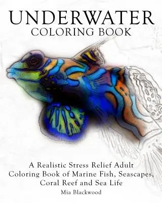 Podwodna kolorowanka: Realistyczna kolorowanka dla dorosłych z rybami morskimi, krajobrazami morskimi, rafą koralową i życiem morskim - Underwater Coloring Book: A Realistic Stress Relief Adult Coloring Book of Marine Fish, Seascapes, Coral Reef and Sea Life