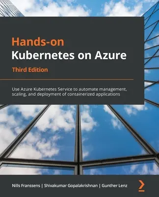 Hands-On Kubernetes on Azure - Third Edition: Wykorzystanie usługi Azure Kubernetes Service do automatyzacji zarządzania, skalowania i wdrażania aplikacji w kontenerach. - Hands-On Kubernetes on Azure - Third Edition: Use Azure Kubernetes Service to automate management, scaling, and deployment of containerized applicatio