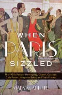 Kiedy Paryż skwierczał: Paryż lat dwudziestych: Hemingway, Chanel, Cocteau, Cole Porter, Josephine Baker i ich przyjaciele - When Paris Sizzled: The 1920s Paris of Hemingway, Chanel, Cocteau, Cole Porter, Josephine Baker, and Their Friends