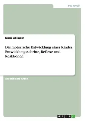 Rozwój motoryczny dzieci. Entwicklungsschritte, Reflexe und Reaktionen - Die motorische Entwicklung eines Kindes. Entwicklungsschritte, Reflexe und Reaktionen