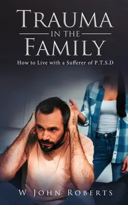 Trauma w rodzinie: jak żyć z osobą cierpiącą na P.T.S.D - Trauma in the Family: How to Live with a Sufferer of P.T.S.D