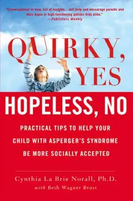 Dziwne, tak - beznadziejne, nie: Praktyczne wskazówki, jak pomóc dziecku z zespołem Aspergera być bardziej akceptowanym społecznie - Quirky, Yes---Hopeless, No: Practical Tips to Help Your Child with Asperger's Syndrome Be More Socially Accepted