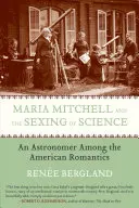 Maria Mitchell i seksualizacja nauki: Astronom wśród amerykańskich romantyków - Maria Mitchell and the Sexing of Science: An Astronomer Among the American Romantics