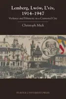 Lwów, Lwów, Lwów, 1914-1947: Przemoc i etniczność w spornym mieście - Lemberg, Lww, L'viv, 1914 - 1947: Violence and Ethnicity in a Contested City