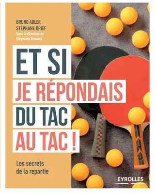 Et si je rpondais du tac au tac: Avoir la rpartie mode d'emploi