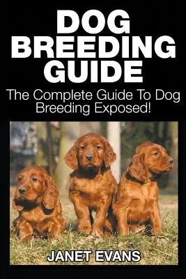 Przewodnik po hodowli psów: Kompletny przewodnik po hodowli psów ujawniony - Dog Breeding Guide: The Complete Guide to Dog Breeding Exposed