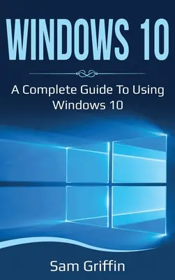 Windows 10: Kompletny przewodnik po korzystaniu z systemu Windows 10 - Windows 10: A Complete Guide to Using Windows 10