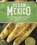 Wegański Meksyk: Regionalne przepisy, które zaspokoją duszę - od tamales po tostadas - Vegan Mexico: Soul-Satisfying Regional Recipes from Tamales to Tostadas