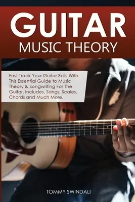 Teoria muzyki gitarowej: Fast Track Your Guitar Skills With This Essential Guide to Music Theory & Songwriting For The Guitar. Zawiera piosenki, - Guitar Music Theory: Fast Track Your Guitar Skills With This Essential Guide to Music Theory & Songwriting For The Guitar. Includes, Songs,