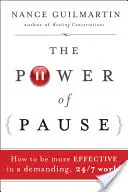 The Power of Pause: Jak być bardziej efektywnym w wymagającym świecie 24/7 - The Power of Pause: How to Be More Effective in a Demanding, 24/7 World