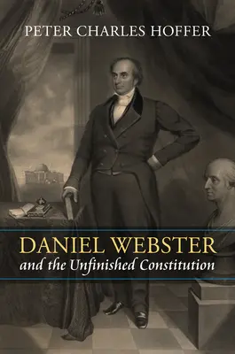 Daniel Webster i niedokończona konstytucja - Daniel Webster and the Unfinished Constitution