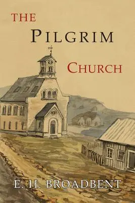 Kościół pielgrzymujący: Being Some Account of the Continuance Through Succeeding Centuries of Churches Practising the Principles Taught and Ex - The Pilgrim Church: Being Some Account of the Continuance Through Succeeding Centuries of Churches Practising the Principles Taught and Ex