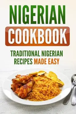 Nigeryjska książka kucharska: Tradycyjne przepisy kuchni nigeryjskiej - Nigerian Cookbook: Traditional Nigerian Recipes Made Easy