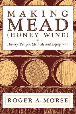 Produkcja miodu pitnego (wina miodowego): Historia, przepisy, metody i sprzęt - Making Mead (Honey Wine): History, Recipes, Methods and Equipment