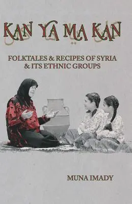 Kan Ya Ma Kan: Opowieści ludowe i przepisy kulinarne Syrii i jej grup etnicznych - Kan Ya Ma Kan: Folktales and Recipes of Syria and Its Ethnic Groups