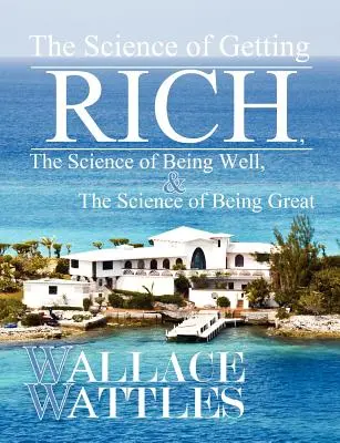 Nauka o bogaceniu się, Nauka o dobrym samopoczuciu i Nauka o stawaniu się wielkim - The Science of Getting Rich, The Science of Being Well, and The Science of Becoming Great