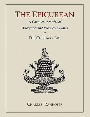 The Epicurean: Kompletny traktat analitycznych i praktycznych badań nad sztuką kulinarną - The Epicurean: A Complete Treatise of Analytical and Practical Studies on the Culinary Art