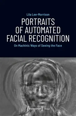 Portrety automatycznego rozpoznawania twarzy: O mechanicznych sposobach postrzegania twarzy - Portraits of Automated Facial Recognition: On Machinic Ways of Seeing the Face