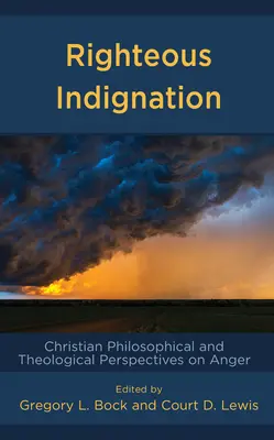 Sprawiedliwe oburzenie: Chrześcijańskie filozoficzne i teologiczne perspektywy gniewu - Righteous Indignation: Christian Philosophical and Theological Perspectives on Anger