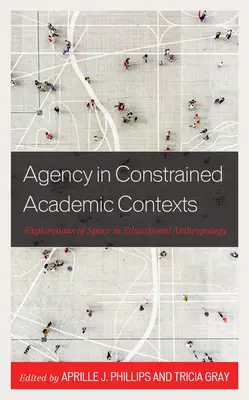 Agencja w ograniczonych kontekstach akademickich: Eksploracja przestrzeni w antropologii edukacyjnej - Agency in Constrained Academic Contexts: Explorations of Space in Educational Anthropology