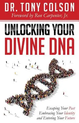 Uwolnij swoje boskie DNA: Ucieczka od przeszłości, przyjęcie tożsamości i wkroczenie w przyszłość - Unlocking Your Divine DNA: Escaping Your Past, Embracing Your Identity, and Entering Your Future