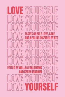 Pokochaj siebie: Eseje o miłości do siebie, trosce i uzdrawianiu inspirowane BTS - Love Yourself: Essays on self-love, care and healing inspired by BTS