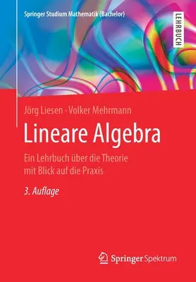 Algebra liniowa: Ein Lehrbuch ber Die Theorie Mit Blick Auf Die Praxis - Lineare Algebra: Ein Lehrbuch ber Die Theorie Mit Blick Auf Die Praxis