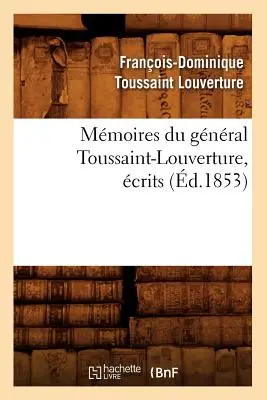 Mmoires Du Gnral Toussaint-Louverture, crits (zm. 1853) - Mmoires Du Gnral Toussaint-Louverture, crits (d.1853)