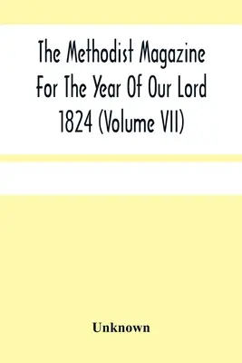Czasopismo metodystów na rok Pański 1824 (tom Vii) - The Methodist Magazine For The Year Of Our Lord 1824 (Volume Vii)