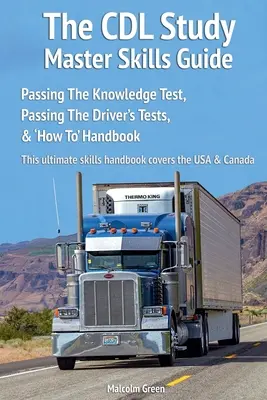 CDL Study Master Skills Guide: Zdanie testu wiedzy, zdanie testów kierowcy i podręcznik „Jak to zrobić - The CDL Study Master Skills Guide: Passing The Knowledge Test, Passing The Driver's Tests & 'How To' Handbook