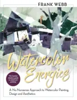 Energia akwareli: Bezsensowne podejście do malarstwa akwarelowego, projektowania i estetyki - Watercolor Energies: A No-Nonsense Approach to Watercolor Painting, Design and Esthetics