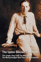 The Upton Sinclair Collection, w tym (kompletne i niezmodyfikowane) The Jungle, King Coal, The Metropolis, The Moneychangers i They Call Me Carpenter - The Upton Sinclair Collection, including (complete and unabridged) The Jungle, King Coal, The Metropolis, The Moneychangers and They Call Me Carpenter