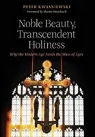 Szlachetne piękno, transcendentna świętość: Dlaczego współczesność potrzebuje Mszy Wieków - Noble Beauty, Transcendent Holiness: Why the Modern Age Needs the Mass of Ages