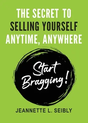 Sekret sprzedawania siebie zawsze i wszędzie: Zacznij się chwalić! - The Secret To Selling Yourself Anytime, Anywhere: Start Bragging!