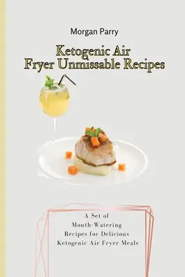 Ketogenic Air Fryer Unmissable Recipes: Zestaw przepysznych przepisów na pyszne ketogeniczne posiłki we frytkownicy powietrznej - Ketogenic Air Fryer Unmissable Recipes: A Set of Mouth-Watering Recipes for Delicious Ketogenic Air Fryer Meals