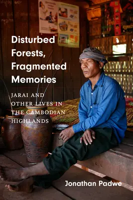 Zaburzone lasy, fragmentaryczne wspomnienia: Jarai i inne życia na kambodżańskich wyżynach - Disturbed Forests, Fragmented Memories: Jarai and Other Lives in the Cambodian Highlands
