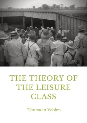 Teoria klasy próżniaczej: Ekonomiczne studium ewolucji instytucji - The Theory of the Leisure Class: An Economic Study in the Evolution of Institutions