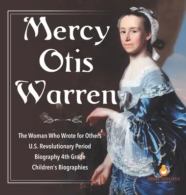 Mercy Otis Warren - Kobieta, która pisała dla innych - Okres rewolucji w USA - Biografia 4 klasa - Biografie dla dzieci - Mercy Otis Warren - The Woman Who Wrote for Others - U.S. Revolutionary Period - Biography 4th Grade - Children's Biographies