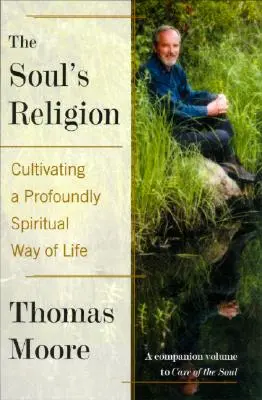 Religia duszy: Kultywowanie głęboko duchowego sposobu życia - The Soul's Religion: Cultivating a Profoundly Spiritual Way of Life