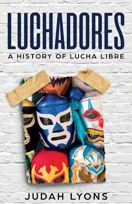 Luchadores: Historia Lucha Libre - Luchadores: A History of Lucha Libre