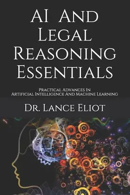 AI And Legal Reasoning Essentials: Praktyczne postępy w sztucznej inteligencji i uczeniu maszynowym - AI And Legal Reasoning Essentials: Practical Advances In Artificial Intelligence And Machine Learning